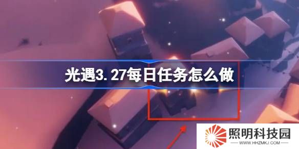 光遇3.27每日任务怎么做-光遇3月27日每日任务做法攻略