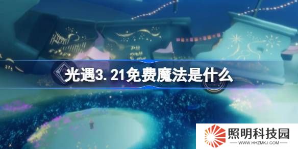 光遇3.21免费魔法是什么-光遇3月21日免费魔法收集攻略